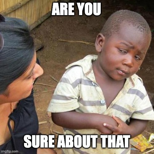 Third World Skeptical Kid Meme | ARE YOU SURE ABOUT THAT | image tagged in memes,third world skeptical kid | made w/ Imgflip meme maker
