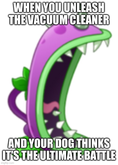 courtesy of AI | WHEN YOU UNLEASH THE VACUUM CLEANER; AND YOUR DOG THINKS IT'S THE ULTIMATE BATTLE | image tagged in chomper | made w/ Imgflip meme maker