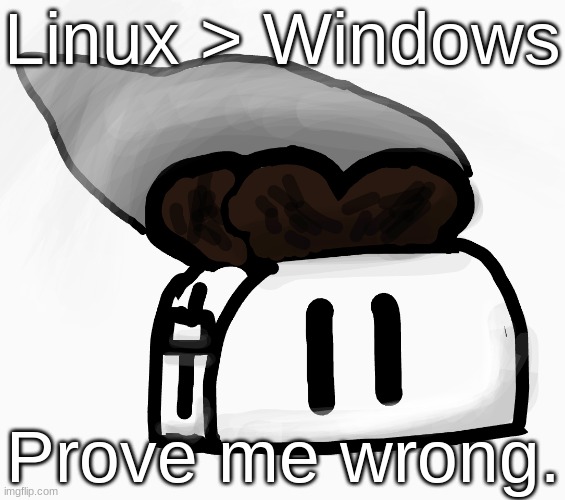 Extra_Crispy_Toast Announcement Template (NEW!) | Linux > Windows; Prove me wrong. | image tagged in extra_crispy_toast announcement template new,notification generator | made w/ Imgflip meme maker