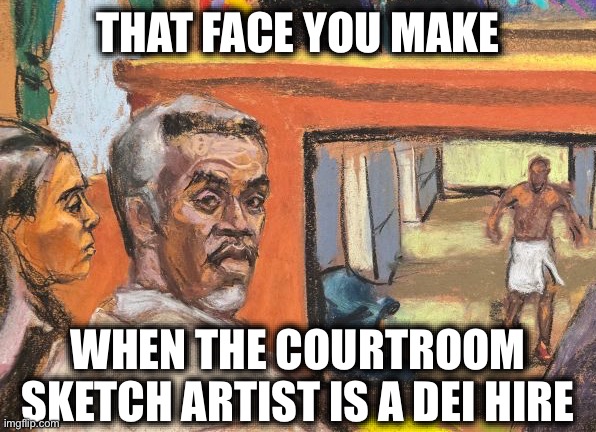 Sean P. DEIddy Combs | THAT FACE YOU MAKE; WHEN THE COURTROOM SKETCH ARTIST IS A DEI HIRE | image tagged in p diddy,diddy,diversity,liberal logic,stupid liberals | made w/ Imgflip meme maker