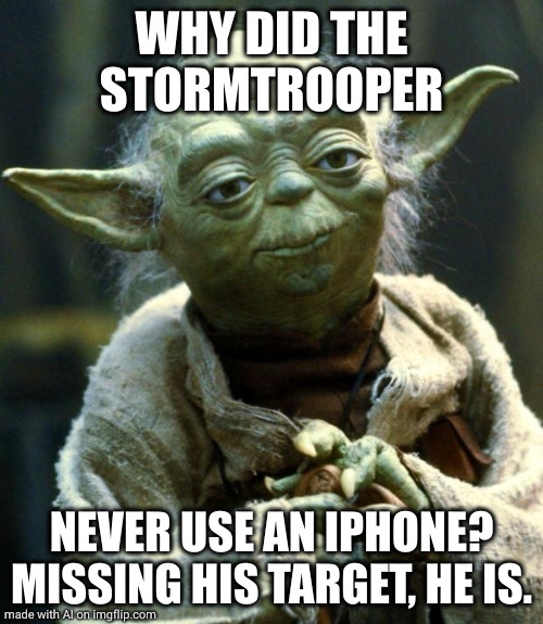 mem | WHY DID THE STORMTROOPER; NEVER USE AN IPHONE? MISSING HIS TARGET, HE IS. | image tagged in memes,star wars yoda | made w/ Imgflip meme maker