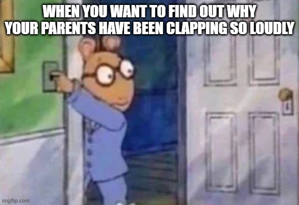 Clapping Parents | WHEN YOU WANT TO FIND OUT WHY YOUR PARENTS HAVE BEEN CLAPPING SO LOUDLY | image tagged in sex jokes | made w/ Imgflip meme maker