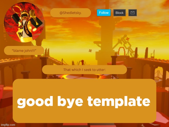 shedletsky's template | good bye template | image tagged in shedletsky's template | made w/ Imgflip meme maker