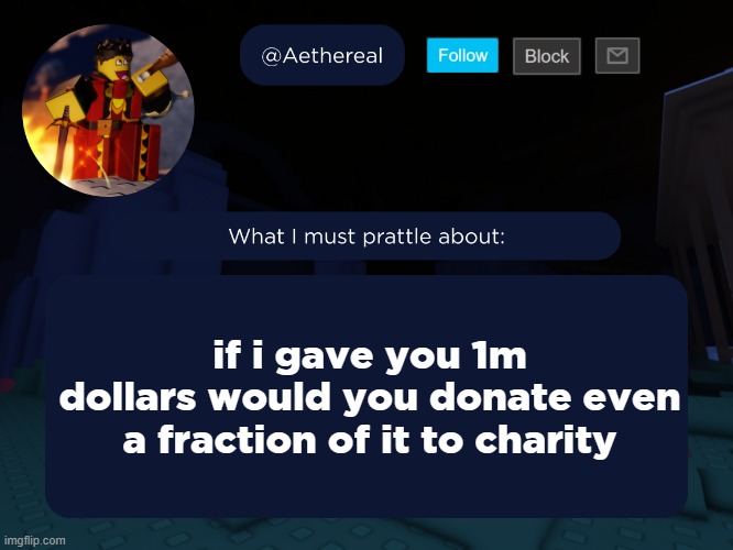aethereal's forsaken template | if i gave you 1m dollars would you donate even a fraction of it to charity | image tagged in aethereal's forsaken template | made w/ Imgflip meme maker