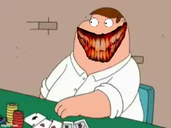 Peter's Creepy form | image tagged in peter griffin poker face | made w/ Imgflip meme maker