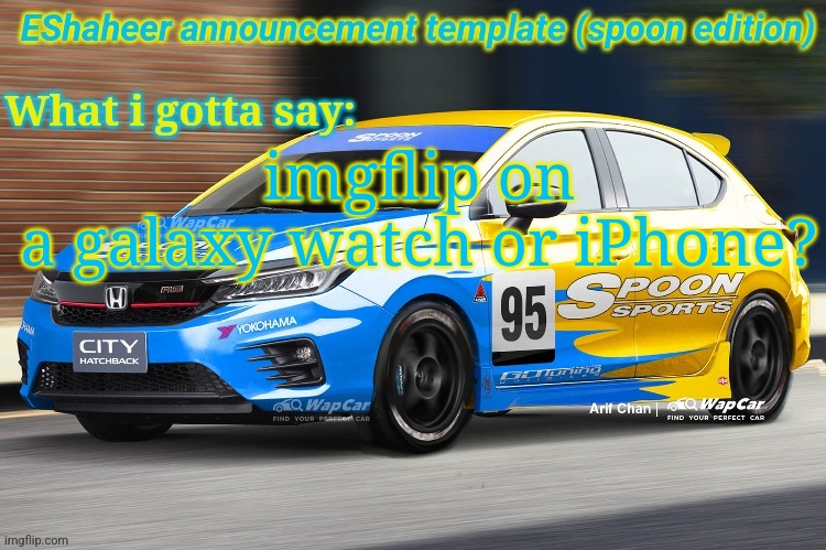 eshaheer announcement temp (spoon ed) | imgflip on a galaxy watch or iPhone? | image tagged in eshaheer announcement temp spoon ed | made w/ Imgflip meme maker
