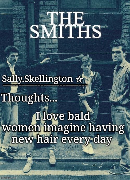 Sally's temp | I love bald women imagine having new hair every day | image tagged in sally's temp | made w/ Imgflip meme maker