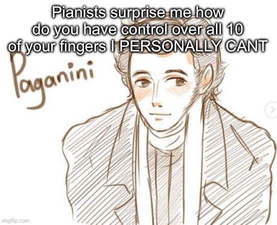 Young Paganini. | Pianists surprise me how do you have control over all 10 of your fingers I PERSONALLY CANT | image tagged in young paganini | made w/ Imgflip meme maker