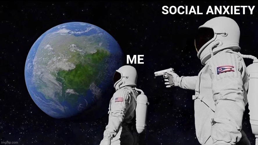 Always Has Been | SOCIAL ANXIETY; ME | image tagged in memes,always has been | made w/ Imgflip meme maker