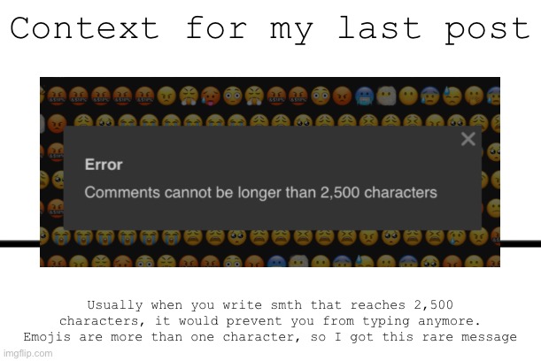 360+ FPS ahh jump | Context for my last post; Usually when you write smth that reaches 2,500 characters, it would prevent you from typing anymore. Emojis are more than one character, so I got this rare message | image tagged in 360 fps ahh jump | made w/ Imgflip meme maker