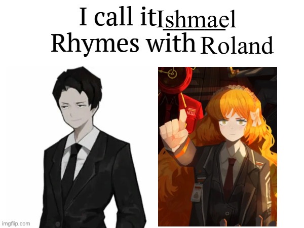 Daily does of rhymes with Roland | Ishmael | image tagged in rhymes with roland | made w/ Imgflip meme maker