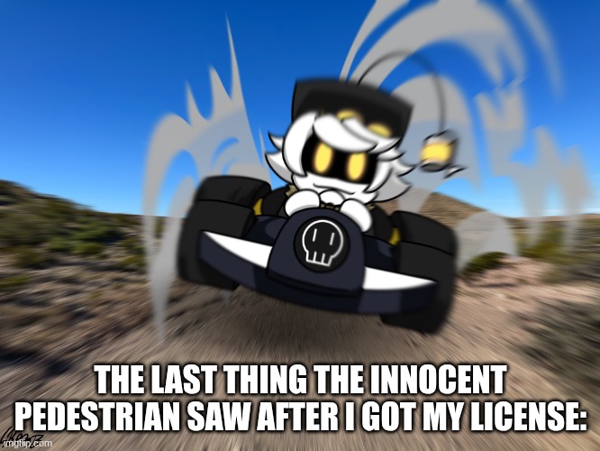 N driving a car at you | THE LAST THING THE INNOCENT PEDESTRIAN SAW AFTER I GOT MY LICENSE: | image tagged in n driving a car at you | made w/ Imgflip meme maker