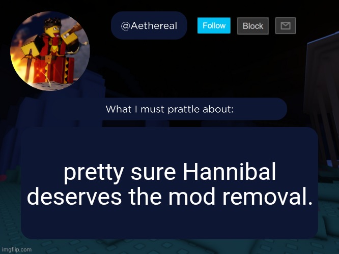 "what took you so long? IDIOT" | pretty sure Hannibal deserves the mod removal. | image tagged in aethereal's forsaken template | made w/ Imgflip meme maker