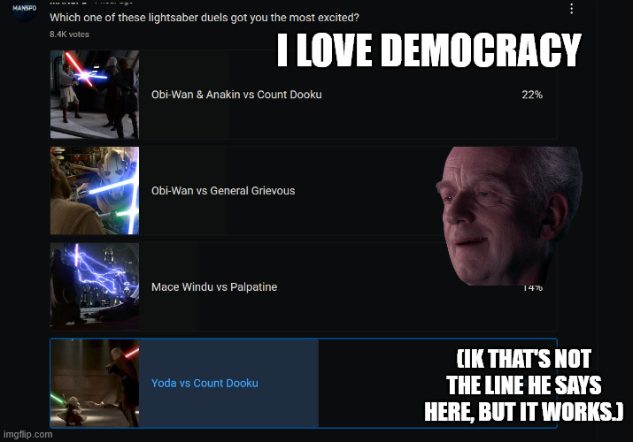 Palpatine meme | I LOVE DEMOCRACY; (IK THAT'S NOT THE LINE HE SAYS HERE, BUT IT WORKS.) | image tagged in star wars | made w/ Imgflip meme maker