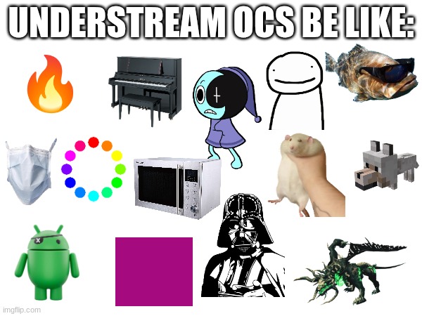 UNDERSTREAM OCS BE LIKE: | made w/ Imgflip meme maker