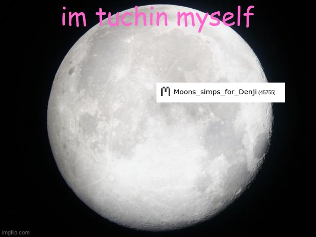 Full Moon | im tuchin myself | image tagged in full moon | made w/ Imgflip meme maker