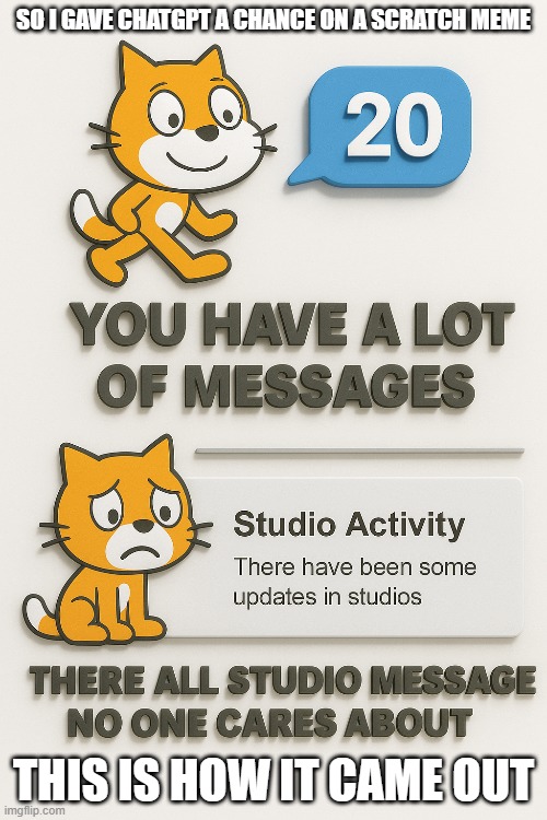 A Scratch Meme A Day: Day 1 | SO I GAVE CHATGPT A CHANCE ON A SCRATCH MEME; THIS IS HOW IT CAME OUT | image tagged in scratch,coding,a scratch meme a day | made w/ Imgflip meme maker