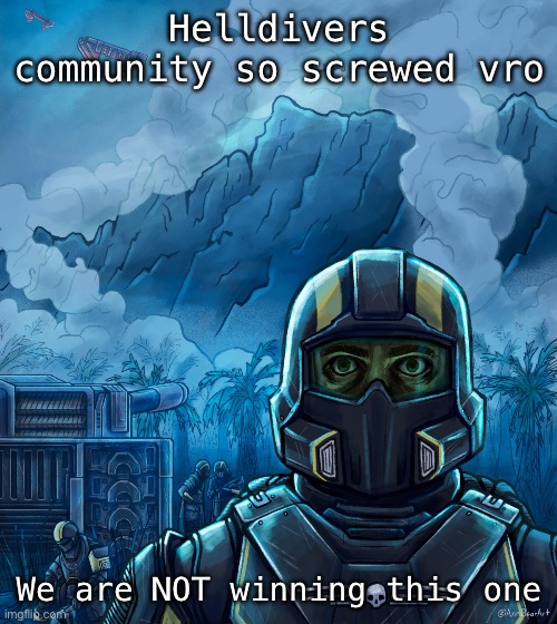 ._. | Helldivers community so screwed vro; We are NOT winning this one | image tagged in thousand yard stare helldivers 2 | made w/ Imgflip meme maker