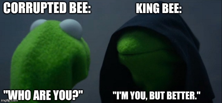 Marmoset Madness King vs Corrupted Bee | CORRUPTED BEE:; KING BEE:; "I'M YOU, BUT BETTER."; "WHO ARE YOU?" | image tagged in marmoset madness,vr,better | made w/ Imgflip meme maker