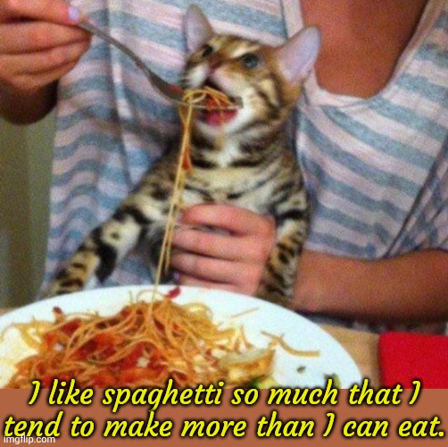 I eat the rest later. | I like spaghetti so much that I
tend to make more than I can eat. | image tagged in spaghetti cat,leftovers,delicious,pasta,meal,too much food | made w/ Imgflip meme maker