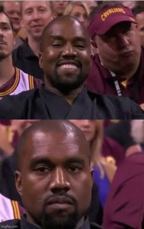 Kanye Smile Then Sad | image tagged in kanye smile then sad | made w/ Imgflip meme maker
