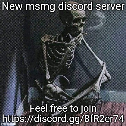 https://discord.gg/8fR2er74 its going to be much better than the old one | New msmg discord server; Feel free to join https://discord.gg/8fR2er74 | image tagged in skeleton smoke | made w/ Imgflip meme maker