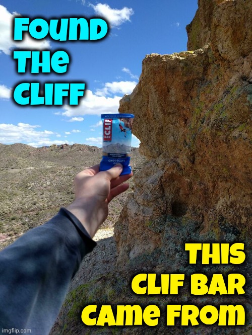 How Long Did That Take? | Found The Cliff; This
Clif Bar
Came From | image tagged in memes,wait what,mission impossible,no way,unbelievable,how did this happen | made w/ Imgflip meme maker