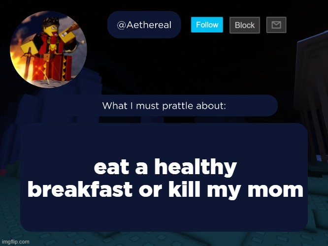 aethereal's forsaken template | eat a healthy breakfast or kill my mom | image tagged in aethereal's forsaken template | made w/ Imgflip meme maker
