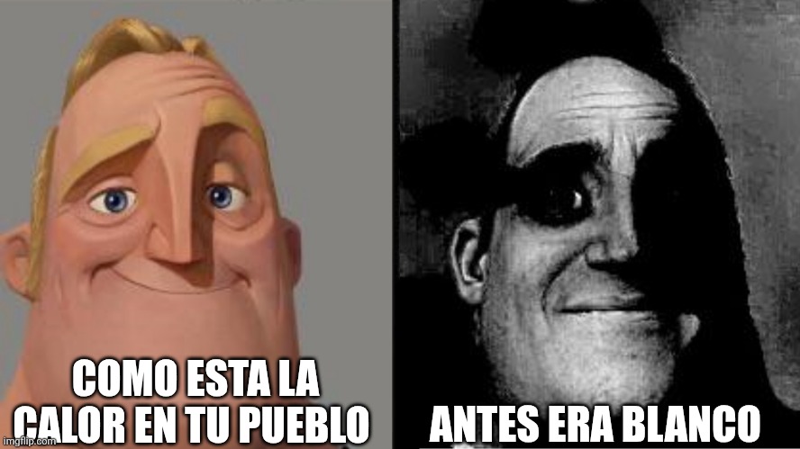 Traumatized Mr. Incredible | COMO ESTA LA CALOR EN TU PUEBLO; ANTES ERA BLANCO | image tagged in traumatized mr incredible | made w/ Imgflip meme maker