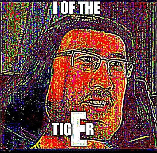 E | I OF THE; TIG     R | image tagged in e | made w/ Imgflip meme maker