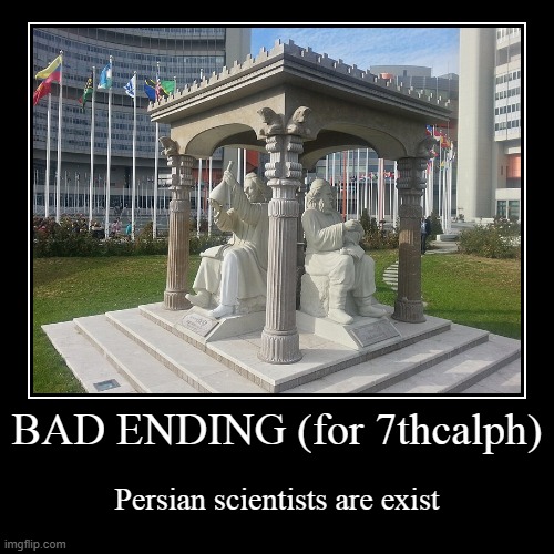BAD ENDING (for 7thcalph) | Persian scientists are exist | image tagged in funny,demotivationals | made w/ Imgflip demotivational maker