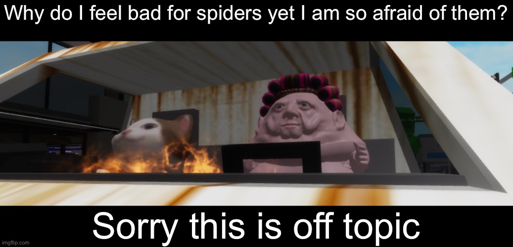 Weird Roblox template | Why do I feel bad for spiders yet I am so afraid of them? Sorry this is off topic | image tagged in weird roblox template | made w/ Imgflip meme maker