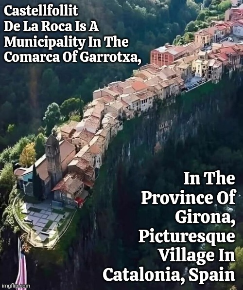 All I Need To See Now Is The FENCING | Castellfollit De La Roca Is A Municipality In The Comarca Of Garrotxa, In The Province Of Girona, Picturesque Village In Catalonia, Spain | image tagged in memes,scary,fear of falling,i fear no man,echo echo echo,lol | made w/ Imgflip meme maker