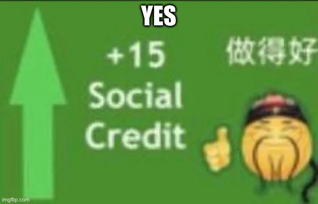 +15 social credit | YES | image tagged in 15 social credit | made w/ Imgflip meme maker