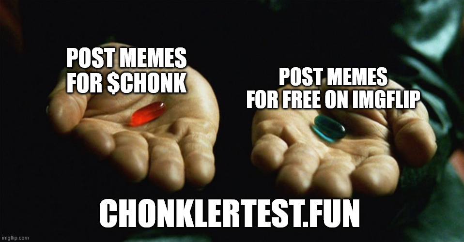 Red pill blue pill | POST MEMES FOR FREE ON IMGFLIP POST MEMES FOR $CHONK CHONKLERTEST.FUN | image tagged in red pill blue pill | made w/ Imgflip meme maker