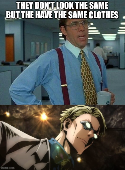 It would be cool though | THEY DON'T LOOK THE SAME BUT THE HAVE THE SAME CLOTHES | image tagged in memes,that would be great,nanami is angry | made w/ Imgflip meme maker