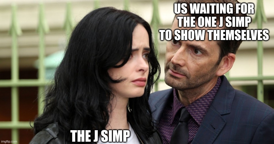 US WAITING FOR THE ONE J SIMP TO SHOW THEMSELVES THE J SIMP | image tagged in jessica jones death stare | made w/ Imgflip meme maker