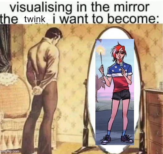 Visualising in the mirror the man i want to become: | twink | image tagged in visualising in the mirror the man i want to become | made w/ Imgflip meme maker
