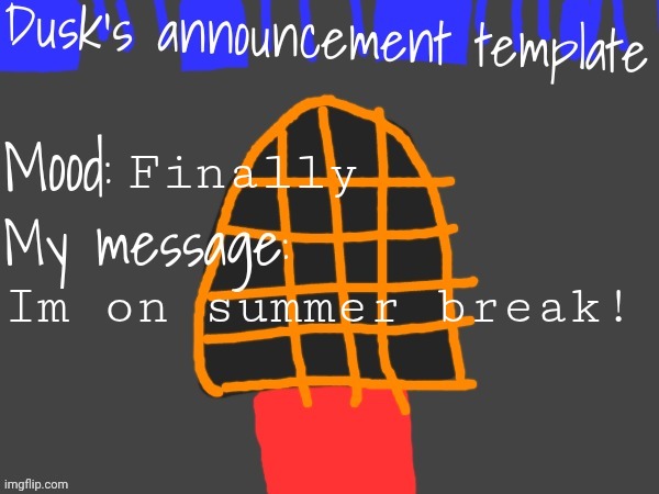 Floor 3's dusk announcement template | Finally; Im on summer break! | image tagged in floor 3's dusk announcement template | made w/ Imgflip meme maker