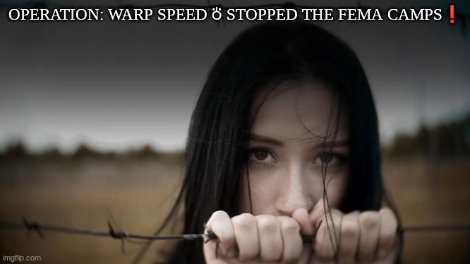 OPERATIONː WARP SPEED ⛣ STOPPED THE FEMA CAMPS❗ | made w/ Imgflip meme maker