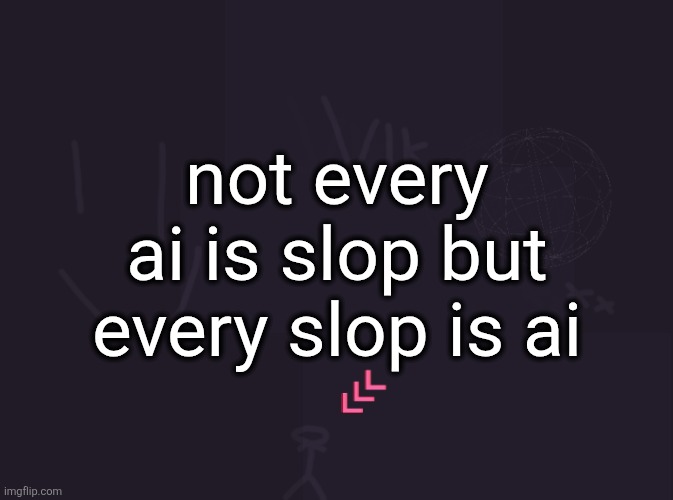 vik's image | not every ai is slop but every slop is ai | image tagged in vik's image | made w/ Imgflip meme maker