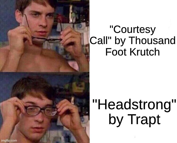 Back off I'll take you on. This is your last warning, a courtesy call | "Courtesy Call" by Thousand Foot Krutch; "Headstrong" by Trapt | image tagged in spiderman glasses,music,edgy,anime,spiderman | made w/ Imgflip meme maker