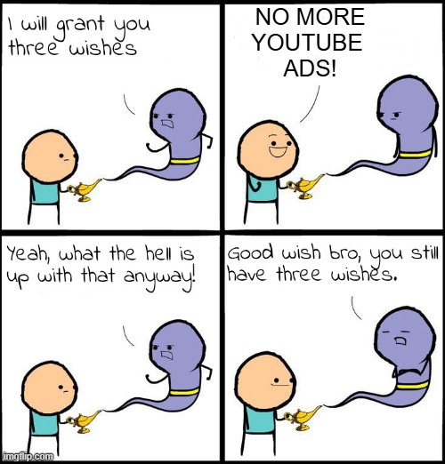 not everyone has uBlock Origin | NO MORE
YOUTUBE 
ADS! | image tagged in 3 wishes,youtube,ads,adblock,ublock origin,-_- | made w/ Imgflip meme maker