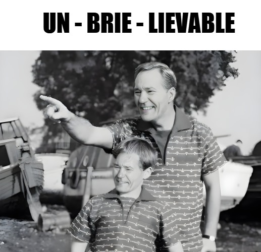 look | UN - BRIE - LIEVABLE | image tagged in look | made w/ Imgflip meme maker