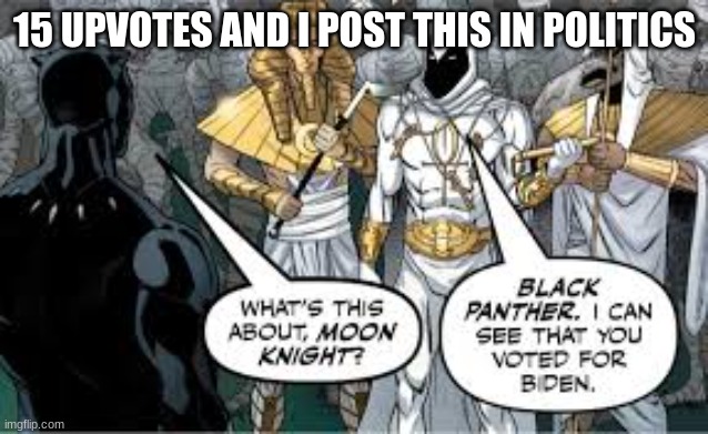 15 UPVOTES AND I POST THIS IN POLITICS | made w/ Imgflip meme maker