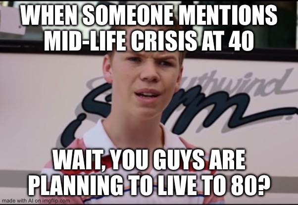 Pov black peoples in 1940 | WHEN SOMEONE MENTIONS MID-LIFE CRISIS AT 40; WAIT, YOU GUYS ARE PLANNING TO LIVE TO 80? | image tagged in you guys are getting paid,black people | made w/ Imgflip meme maker