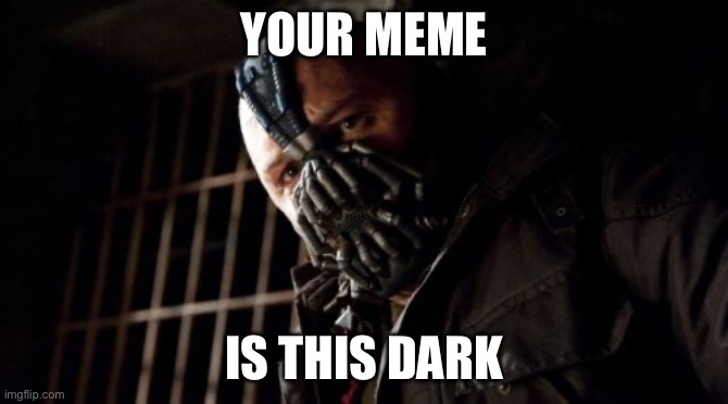 Permission Bane | YOUR MEME; IS THIS DARK | image tagged in memes,permission bane | made w/ Imgflip meme maker