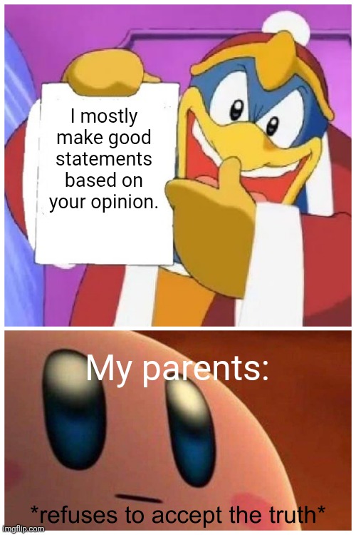 I don't understand parents sometimes tbh | I mostly make good statements based on your opinion. My parents: | image tagged in refuses to accept the truth,memes,funny,parents | made w/ Imgflip meme maker