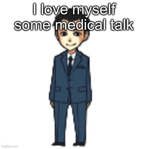 Moriarty but a shimeji | I love myself some medical talk | image tagged in moriarty but a shimeji | made w/ Imgflip meme maker