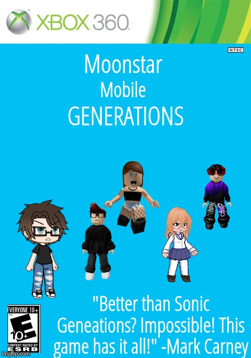 hope you like it! | Moonstar; GENERATIONS; Mobile; "Better than Sonic Geneations? Impossible! This game has it all!" -Mark Carney | image tagged in xbox 360 cartridge blank,mc,william,jenna277me,past meets future | made w/ Imgflip meme maker